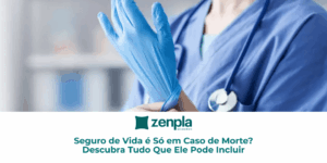 Seguro de Vida é Só em Caso de Morte? Descubra Tudo Que Ele Pode Incluir