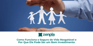 Como Funciona o Seguro de Vida Resgatável e Por Que Ele Pode Ser um Bom Investimento