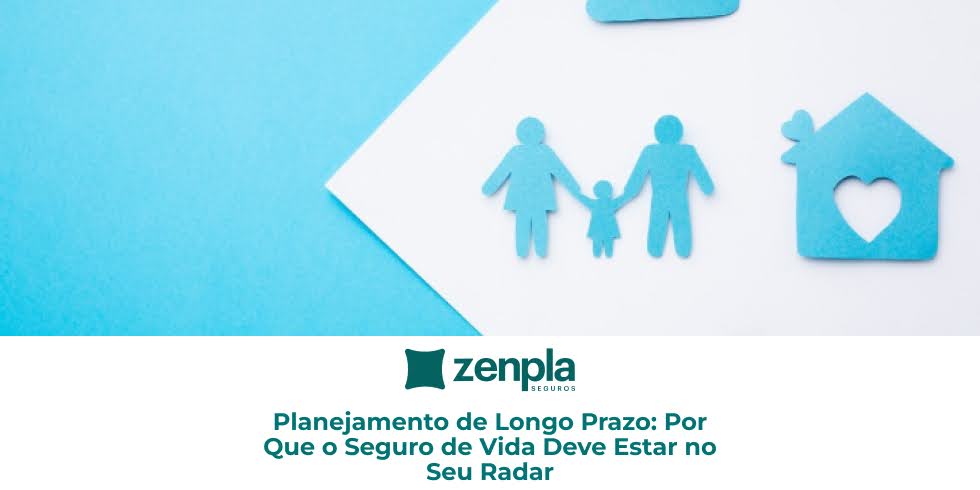 Seguros de Vida, Acidentes Pessoais e Prestamista Planejamento de Longo Prazo: Por Que o Seguro de Vida Deve Estar no Seu Radar