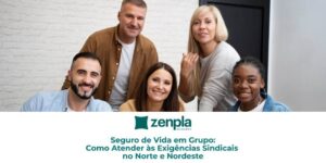 Seguro de Vida em Grupo: Como Atender às Exigências Sindicais no Norte e Nordeste