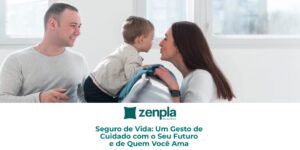 Seguro de Vida: Um Gesto de Cuidado com o Seu Futuro e de Quem Você Ama